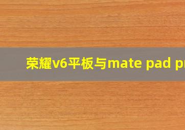 荣耀v6平板与mate pad pro